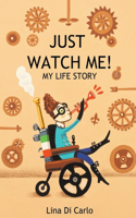 Just Watch Me! My Life Story