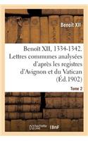 Benoît XII, 1334-1342. Lettres Communes Analysées d'Après Les Registres Dits d'Avignon Tome 2