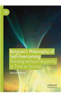 Bergson's Philosophy of Self-Overcoming: Thinking without Negativity or Time as Striving