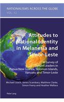 Attitudes to National Identity in Melanesia and Timor-Leste; A Survey of Future Leaders in Papua New Guinea, Solomon Islands, Vanuatu and Timor-Leste