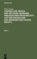 Franz Förster: Theorie Und PRAXIS Des Heutigen Gemeinen Preußischen Privatrechts Auf Der Grundlage Des Gemeinen Deutschen Rechts. Band 1