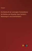 Wehrkraft der vereinigten Fürstenthümer der Moldau und Walachei, dann Serbien's, Montenegro's und Griechenland's