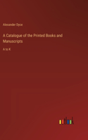 Catalogue of the Printed Books and Manuscripts