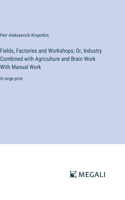 Fields, Factories and Workshops; Or, Industry Combined with Agriculture and Brain Work With Manual Work