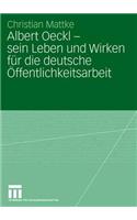 Albert Oeckl - Sein Leben Und Wirken Für Die Deutsche Öffentlichkeitsarbeit