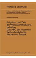 Neue Betrachtungen Über Aufgaben Und Ziele Der Wissenschaftstheorie. Wahrscheinlichkeit--Theoretische Begriffe--Induktion. Das ABC Der Modernen Wahrscheinlichkeitstheorie Und Statistik