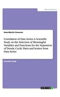 Correlation of Data Series. A Scientific Study on the Selection of Meaningful Variables and Functions for the Separation of Trends, Cyclic Parts and Scatter from Data Series