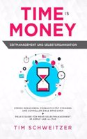 Time is Money: Zeitmanagement und Selbstorganisation: Stress reduzieren, Produktivitat steigern und schneller Ziele erreichen + Praxis Guide fur mehr ... im Beruf und Alltag (German Edition)