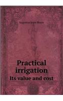 Practical Irrigation Its Value and Cost: (English)
