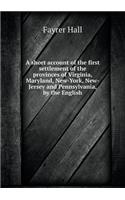 A short account of the first settlement of the provinces of Virginia, Maryland, New-York, New-Jersey and Pennsylvania, by the English