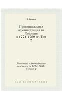 Provincial Administration in France in 1774-1789. Volume 2