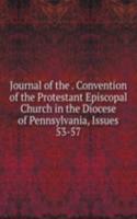 Journal of the . Convention of the Protestant Episcopal Church in the Diocese of Pennsylvania, Issues 53-57