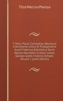 T. Macci Plauti Comoediae; Recensuit Instrumento Critico Et Prolegomenis Auxit Fridericus Ritschelius Sociis Operae Adsumptis Gustavo Loewe, Georgio Goetz, Friderico Schoell, Volume 1 (Latin Edition)