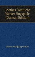 Goethes Samtliche Werke: Singspiele (German Edition)