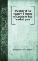 story of our country: a history of Canada for four hundred years