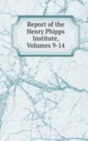 Report of the Henry Phipps Institute, Volumes 9-14