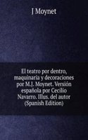 El teatro por dentro, maquinaria y decoraciones por M.J. Moynet. Version espanola por Cecilio Navarro. Illus. del autor (Spanish Edition)