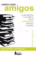 Libros como amigos. La recepcion y la critica de la literatura infantil y juvenil.