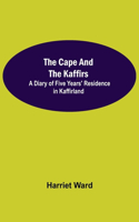 Cape and the Kaffirs; A Diary of Five Years' Residence in Kaffirland