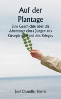 Auf der Plantage Eine Geschichte über die Abenteuer eines Jungen aus Georgia während des Krieges