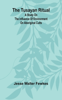 Tusayan ritual A study on the influence of environment on aboriginal cults