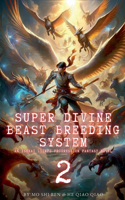 Super Divine Beast Breeding System: An Isekai LitRPG Progression Fantasy Novel