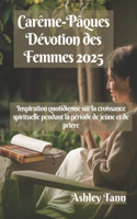Carême-Pâques Dévotion des Femmes 2025: Inspiration quotidienne sur la croissance spirituelle pendant la période de jeûne et de prière