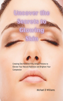 Uncover the Secrets to Glowing Skin