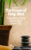 Power of Feng Shui: Transform Your Home and Your Life