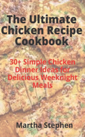 The Ultimate Chicken Recipe Cookbook: 30+ Simple Chicken Dinner Ideas for Delicious Weeknight Meals