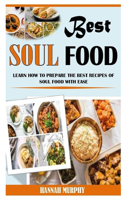 Best Soul Food: Learn How To Prepare The Best Recipes Of Soul Food With Ease