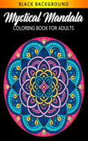 Mystical Mandala Coloring Book For Adults: Mindful & Creative Calm Black Background Mandala Coloring Books With Stress Relieving Designs