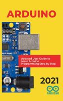 Arduino: 2021 Updated User Guide to Learn Arduino Programming Step by Step