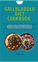 Gallbladder Diet Cookbook: Simple Low Diet and Flavorful Recipes To Maintain A Healthy Gallbladder, Rebalance Hormones and Revitalize Your Metabolism