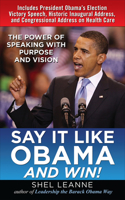 Say It Like Obama and Win!: The Power of Speaking with Purpose and Vision