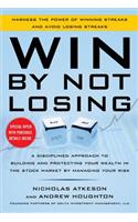 Win by Not Losing: A Disciplined Approach to Building and Protecting Your Wealth in the Stock Market by Managing Your Risk