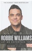 Robbie Williams : A Biography: Let Me Entertain You