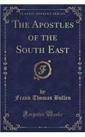 The Apostles of the South East (Classic Reprint)