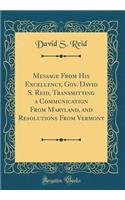 Message from His Excellency, Gov. David S. Reid, Transmitting a Communication from Maryland, and Resolutions from Vermont (Classic Reprint)