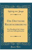 Die Deutsche Rechtschreibung: Ein Handbuch für Lehrer und zum Selbstgebrauche (Classic Reprint)