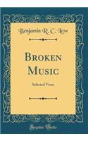 Broken Music: Selected Verse (Classic Reprint)