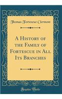 A History of the Family of Fortescue in All Its Branches (Classic Reprint)