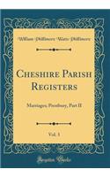 Cheshire Parish Registers, Vol. 3: Marriages; Prestbury, Part II (Classic Reprint)