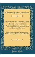 Minutes of the Seventy-Ninth Annual Session of the Primitive Baptist Association of Regular Baptists: Held With Mountain Valley Church, Wilkes County, October 3, 4, and 5, 1947 (Classic Reprint)