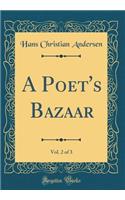A Poet's Bazaar, Vol. 2 of 3 (Classic Reprint)