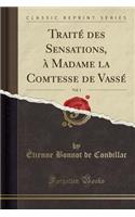 Traitï¿½ Des Sensations, ï¿½ Madame La Comtesse de Vassï¿½, Vol. 1 (Classic Reprint)