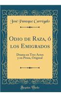 Odio de Raza, ï¿½ Los Emigrados: Drama En Tres Actos Y En Prosa, Original (Classic Reprint): Drama En Tres Actos Y En Prosa, Original (Classic Reprint)