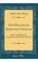 Das Weltbuch Sebastian Francks: Die Erste Allgemeine Geographie in Deutscher Sprache (Classic Reprint)