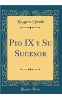 Pio IX y Su Sucesor (Classic Reprint)