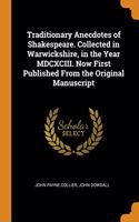 Traditionary Anecdotes of Shakespeare. Collected in Warwickshire, in the Year MDCXCIII. Now First Published From the Original Manuscript